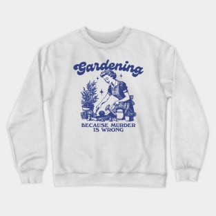 Gardening Because Murder Is Wrong, Trendy Vintage Retro Funny Gardening Lover Crewneck Sweatshirt